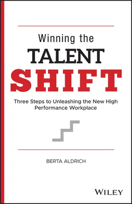 Víťazstvo nad talentom: Tri kroky k uvoľneniu nového vysoko výkonného pracoviska - Winning the Talent Shift: Three Steps to Unleashing the New High Performance Workplace