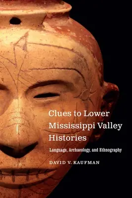 Stopy k dejinám údolia dolnej Mississippi: Jazyk, archeológia a etnografia - Clues to Lower Mississippi Valley Histories: Language, Archaeology, and Ethnography