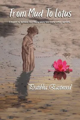 Od blata k lotosu: Chcel som sa správať, ale bolo príliš veľa iných možností - From Mud to Lotus: I Meant to Behave, but There Were Too Many Other Options