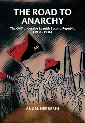 Cesta k anarchii: Cnt za druhej španielskej republiky (1931-1936) - The Road to Anarchy: The Cnt Under the Spanish Second Republic (1931-1936)