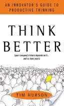 Myslite lepšie: Príručka inovátora k produktívnemu mysleniu - Think Better: An Innovator's Guide to Productive Thinking