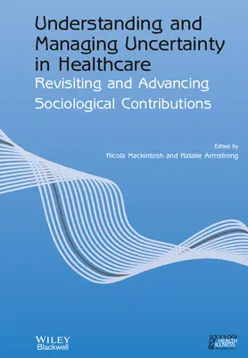 Pochopenie a zvládanie neistoty v zdravotníctve: Znovu preskúmať a rozvinúť sociologické príspevky - Understanding and Managing Uncertainty in Healthcare: Revisiting and Advancing Sociological Contributions