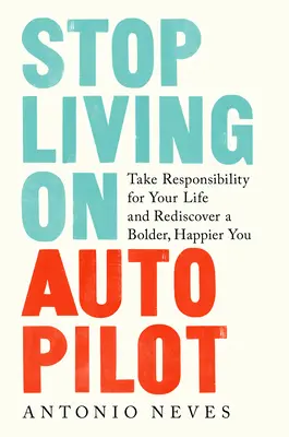 Prestaňte žiť na autopilota: Prevezmite zodpovednosť za svoj život a znovuobjavte odvážnejšie a šťastnejšie ja - Stop Living on Autopilot: Take Responsibility for Your Life and Rediscover a Bolder, Happier You