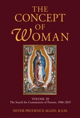 Koncepcia ženy, 3. zväzok, 3. diel: Hľadanie spoločenstva osôb, 1500-2015 - The Concept of Woman, Volume 3, Volume 3: The Search for Communion of Persons, 1500-2015