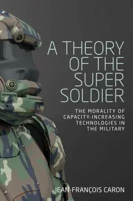 Teória supervojaka: Morálka technológií zvyšujúcich kapacitu v armáde - A theory of the super soldier: The morality of capacity-increasing technologies in the military