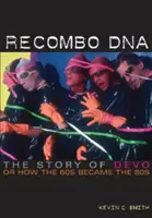 Recombo DNA: Príbeh skupiny Devo alebo ako sa zo 60. rokov stali 80. roky - Recombo DNA: The Story of Devo, or How the 60s Became the 80s