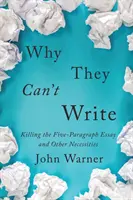 Prečo nevedia písať: Vražda eseje o piatich odsekoch a iné nevyhnutnosti - Why They Can't Write: Killing the Five-Paragraph Essay and Other Necessities