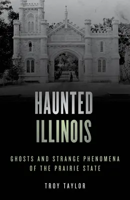 Strašidelný Illinois: Strašidlá a podivné javy štátu Prairie - Haunted Illinois: Ghosts and Strange Phenomena of the Prairie State