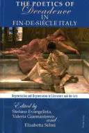 Poetika dekadencie vo fin-de-sicle Taliansku: Degenerácia a regenerácia v literatúre a umení - The Poetics of Decadence in Fin-De-Sicle Italy: Degeneration and Regeneration in Literature and the Arts