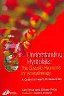 Porozumieť hydrolátom: Špecifické hydrosóly pre aromaterapiu: Sprievodca pre zdravotníckych pracovníkov - Understanding Hydrolats: The Specific Hydrosols for Aromatherapy: A Guide for Health Professionals