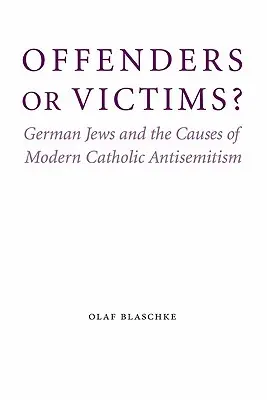 Páchatelia alebo obete? Nemeckí Židia a príčiny moderného katolíckeho antisemitizmu - Offenders or Victims?: German Jews and the Causes of Modern Catholic Antisemitism