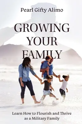 Rozvíjať svoju rodinu: Naučte sa, ako prosperovať a rozvíjať sa ako vojenská rodina - Growing Your Family: Learn How to Flourish and Thrive as a Military Family