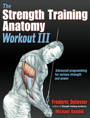 Tréningová anatómia silového tréningu III: Maximalizácia výsledkov pomocou pokročilých tréningových techník - The Strength Training Anatomy Workout III: Maximizing Results with Advanced Training Techniques