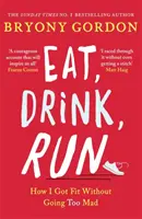 Jedz, pi, bež.: Ako som sa dostal do formy bez toho, aby som sa zbláznil. - Eat, Drink, Run.: How I Got Fit Without Going Too Mad