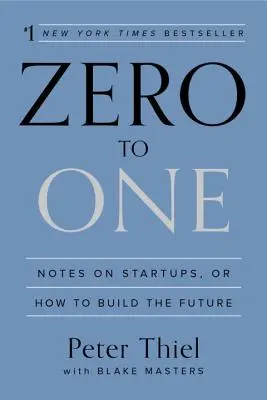 Od nuly do jednej: poznámky o startupoch alebo ako budovať budúcnosť - Zero to One: Notes on Startups, or How to Build the Future