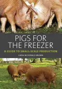 Prasatá do mrazničky: Sprievodca malovýrobou - Pigs for the Freezer: A Guide to Small-Scale Production