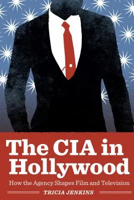 CIA v Hollywoode: Ako agentúra formuje film a televíziu - The CIA in Hollywood: How the Agency Shapes Film and Television