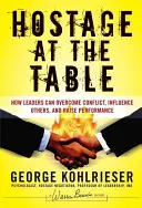Rukojemník pri stole: Ako môžu lídri prekonávať konflikty, ovplyvňovať ostatných a zvyšovať výkonnosť - Hostage at the Table: How Leaders Can Overcome Conflict, Influence Others, and Raise Performance