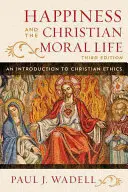 Šťastie a kresťanský morálny život: Úvod do kresťanskej etiky, tretie vydanie - Happiness and the Christian Moral Life: An Introduction to Christian Ethics, Third Edition