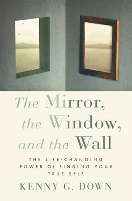 Zrkadlo, okno a stena: Sila, ktorá zmení život, keď nájdete svoje pravé ja. - The Mirror, the Window, and the Wall: The Life-Changing Power of Finding Your True Self