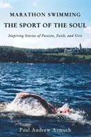 Maratónske plávanie športom duše: inšpirujúce príbehy o vášni, viere a odvahe - Marathon Swimming the Sport of the Soul: Inspiring Stories of Passion, Faith, and Grit