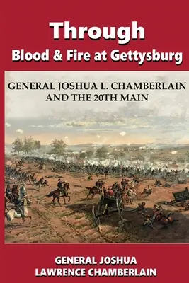 Krvou a ohňom v Gettysburgu: Chamberlain a 20. hlavná armáda - Through Blood and Fire at Gettysburg: General Joshua L. Chamberlain and the 20th Main