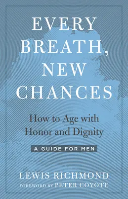 Každý nádych, nové šance: Ako starnúť čestne a dôstojne - príručka pre mužov - Every Breath, New Chances: How to Age with Honor and Dignity--A Guide for Men