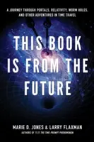 Táto kniha je z budúcnosti: A Journey Through Portals, Relativity, Worm Holes, and Other Adventures in Time Travel - This Book Is from the Future: A Journey Through Portals, Relativity, Worm Holes, and Other Adventures in Time Travel