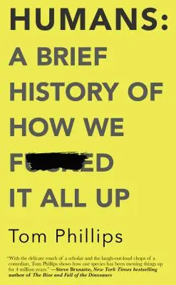 Ľudia: Stručná história toho, ako sme to všetko posrali - Humans: A Brief History of How We F*cked It All Up