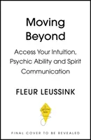 Pohyb za hranice - Prístup k vašej intuícii, psychickým schopnostiam a spojeniu s duchom - Moving Beyond - Access Your Intuition, Psychic Ability and Spirit Connection