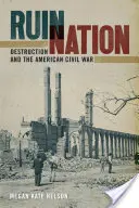 Národ ruín: Ničenie a americká občianska vojna - Ruin Nation: Destruction and the American Civil War