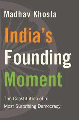 Moment založenia Indie: Ústava najprekvapujúcejšej demokracie - India's Founding Moment: The Constitution of a Most Surprising Democracy