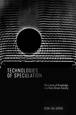 Technológie špekulácie: Hranice poznania v spoločnosti založenej na údajoch - Technologies of Speculation: The Limits of Knowledge in a Data-Driven Society
