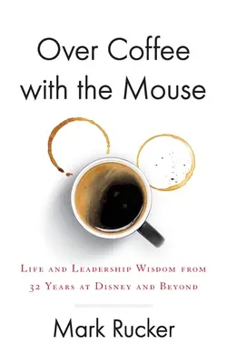 Pri káve s myšou: Životné a vodcovské múdrosti z 32 rokov v spoločnosti Disney a mimo nej - Over Coffee with the Mouse: Life and Leadership Wisdom from 32 Years at Disney and Beyond