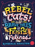 Rebelské mačky! Odvážne príbehy divokých mačiek - Rebel Cats! Brave Tales of Feisty Felines
