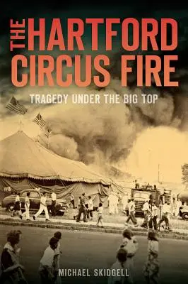 Požiar v Hartfordskom cirkuse: tragédia pod veľkou strechou - The Hartford Circus Fire: Tragedy Under the Big Top