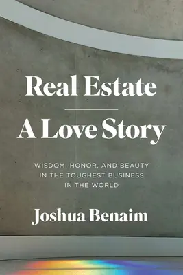 Nehnuteľnosti, príbeh lásky: Múdrosť, česť a krása v najťažšom biznise na svete - Real Estate, a Love Story: Wisdom, Honor, and Beauty in the Toughest Business in the World