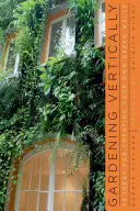 Vertikálne záhradkárčenie: 24 nápadov na vytvorenie vlastných zelených stien - Gardening Vertically: 24 Ideas for Creating Your Own Green Walls