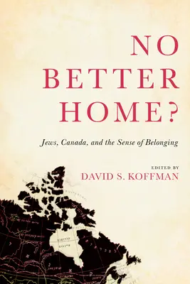 No Better Home?: Židia, Kanada a pocit spolupatričnosti - No Better Home?: Jews, Canada, and the Sense of Belonging
