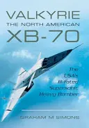 Valkyrie: North American Xb-70: Americký neúspešný nadzvukový ťažký bombardér - Valkyrie: The North American Xb-70: The Usa's Ill-Fated Supersonic Heavy Bomber