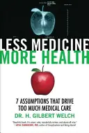 Menej liekov, viac zdravia: 7 predpokladov, ktoré sú príčinou príliš veľkého množstva lekárskej starostlivosti - Less Medicine, More Health: 7 Assumptions That Drive Too Much Medical Care