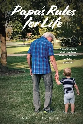 Tátove pravidlá pre život: Dedova túžba podeliť sa s vnukom o slová múdrosti - Papa's Rules for Life: A Grandfather's Desire to Share Words of Wisdom with His Grandson