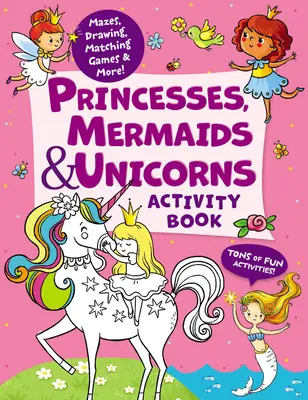 Princezné, morské panny a jednorožci Kniha aktivít: Množstvo zábavných aktivít! Bludiská, kreslenie, porovnávanie a ďalšie hry! - Princesses, Mermaids & Unicorns Activity Book: Tons of Fun Activities! Mazes, Drawing, Matching Games & More!