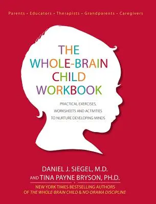 Pracovný zošit Dieťa s celým mozgom: Praktické cvičenia, pracovné listy a aktivity na rozvíjanie rozvíjajúcej sa mysle. - The Whole-Brain Child Workbook: Practical Exercises, Worksheets and Activities to Nurture Developing Minds