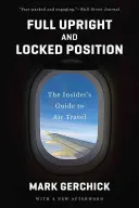 Úplne vzpriamená a uzamknutá poloha: Zasvätený sprievodca cestovaním lietadlom - Full Upright and Locked Position: The Insider's Guide to Air Travel
