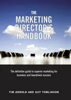 Príručka marketingového riaditeľa - Definitívny sprievodca špičkovým marketingom pre úspech v podnikaní a v správnej rade - Marketing Director's Handbook - The Definitive Guide to Superior Marketing for Business and Boardroom Success