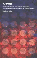 K-Pop: Populárna hudba, kultúrna amnézia a hospodárske inovácie v Južnej Kórei - K-Pop: Popular Music, Cultural Amnesia, and Economic Innovation in South Korea