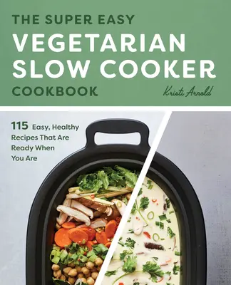 Super jednoduchá vegetariánska kuchárka na pomalé varenie: Variátor: jednoduchý a zdravý recept, ktorý je pripravený, keď ste pripravení - The Super Easy Vegetarian Slow Cooker Cookbook: Easy, Healthy Recipes That Are Ready When You Are