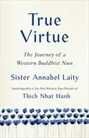 Pravá cnosť: Cesta anglickej budhistickej mníšky - True Virtue: The Journey of an English Buddhist Nun