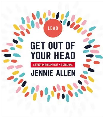 Vypadni z hlavy Príručka pre vedúcich: Príručka pre vedúcich pracovníkov: Štúdium Listu Filipanom - Get Out of Your Head Leader's Guide: A Study in Philippians